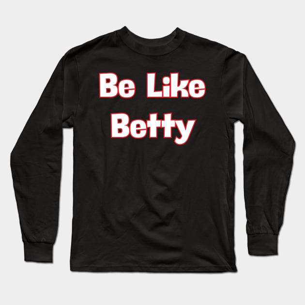 Be Like Betty Long Sleeve T-Shirt by WhyStillSingle